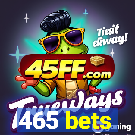 465 bets